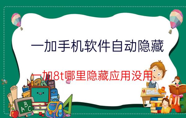 一加手机软件自动隐藏 一加8t哪里隐藏应用没用？